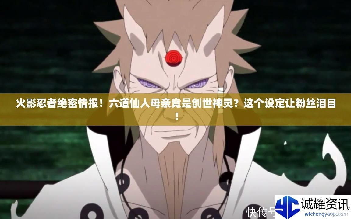 火影忍者绝密情报！六道仙人母亲竟是创世神灵-这个设定让粉丝泪目！