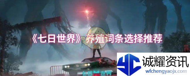 《七日世界》养殖词条选择推荐