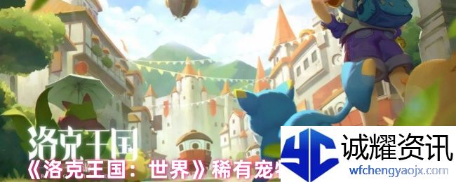《洛克王国：世界》稀有宠物分布位置大全