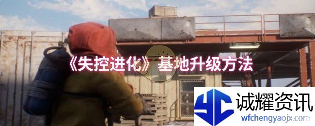 《失控进化》基地升级方法