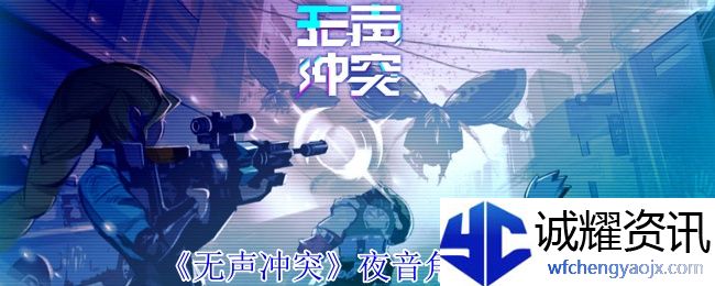 《无声冲突》夜音角色攻略