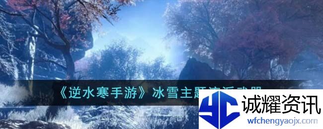 《逆水寒手游》冰雪主题流派武器