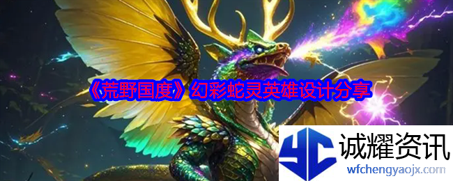 《荒野国度》幻彩蛇灵英雄设计分享