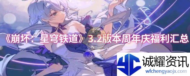 《崩坏：星穹铁道》3.2版本周年庆福利汇总