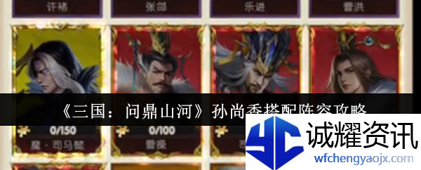 《三国：问鼎山河》孙尚香搭配阵容攻略