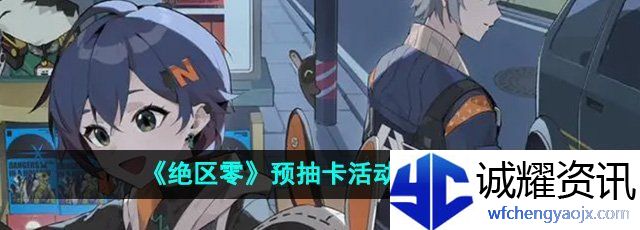 《绝区零》预抽卡活动玩法攻略