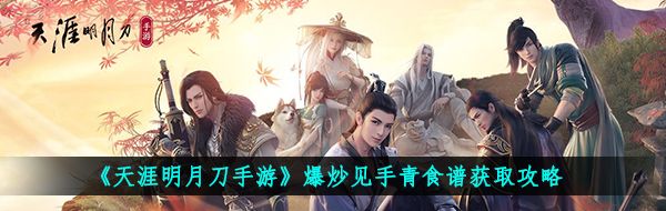 《天涯明月刀手游》爆炒见手青食谱获取攻略